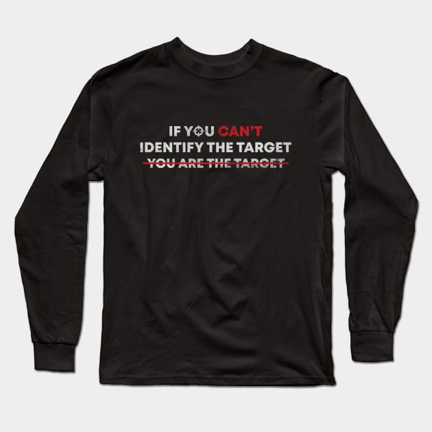 If you can't identify the target, you are the target Long Sleeve T-Shirt by rahalarts